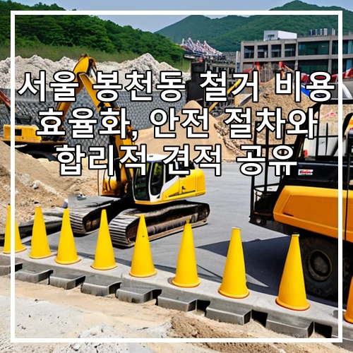 서울 봉천동 철거 비용 효율화, 안전 절차와 합리적 견적 공유