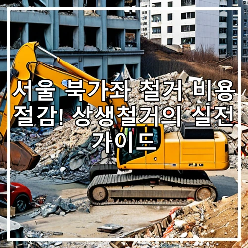 서울 북가좌 철거 비용 절감! 상생철거의 실전 가이드