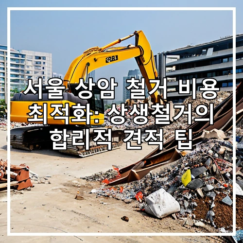 서울 상암 철거 비용 최적화: 상생철거의 합리적 견적 팁
