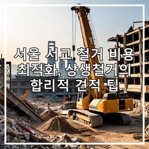 서울 서교 철거 비용 최적화, 상생철거의 합리적 견적 팁