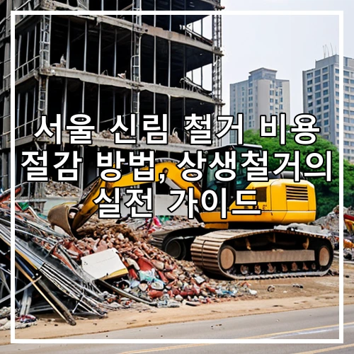 서울 신림 철거 비용 절감 방법, 상생철거의 실전 가이드