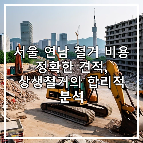 서울 연남 철거 비용 정확한 견적, 상생철거의 합리적 분석