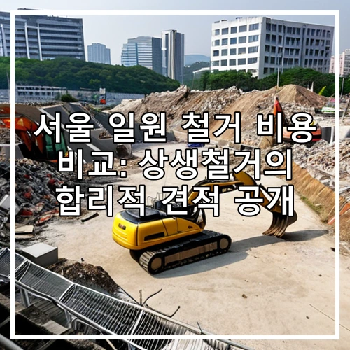 서울 일원 철거 비용 비교: 상생철거의 합리적 견적 공개