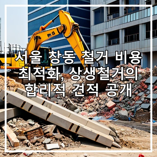 서울 창동 철거 비용 최적화, 상생철거의 합리적 견적 공개