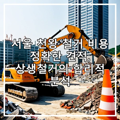 서울 천왕 철거 비용 정확한 견적, 상생철거의 합리적 분석
