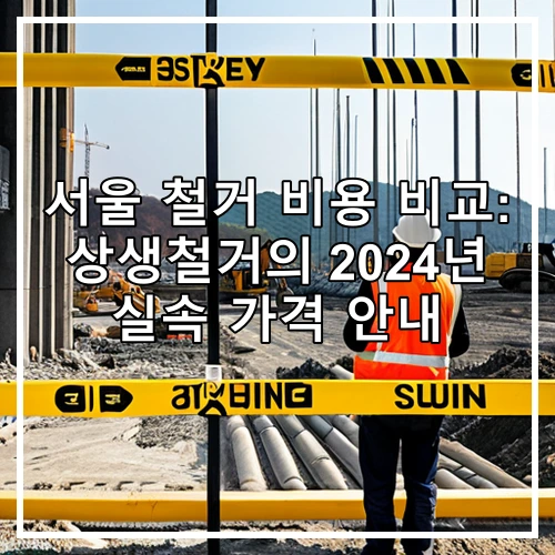 서울 철거 비용 비교: 상생철거의 2024년 실속 가격 안내