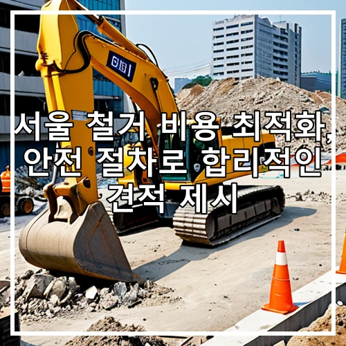 서울 철거 비용 최적화, 안전 절차로 합리적인 견적 제시