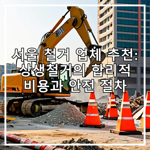 서울 철거 업체 추천: 상생철거의 합리적 비용과 안전 절차