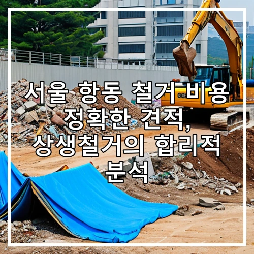 서울 항동 철거 비용 정확한 견적, 상생철거의 합리적 분석
