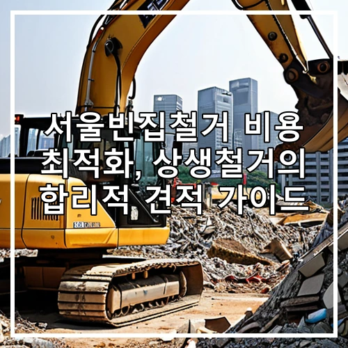 서울빈집철거 비용 최적화, 상생철거의 합리적 견적 가이드