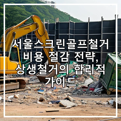 서울스크린골프철거 비용 절감 전략, 상생철거의 합리적 가이드