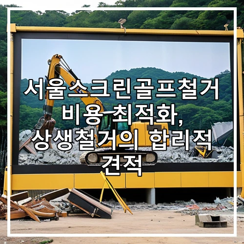 서울스크린골프철거 비용 최적화, 상생철거의 합리적 견적