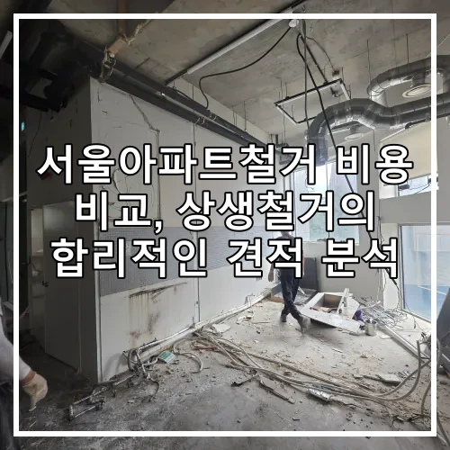 서울아파트철거 비용 비교, 상생철거의 합리적인 견적 분석