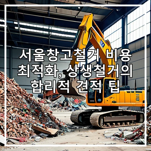 서울창고철거 비용 최적화, 상생철거의 합리적 견적 팁